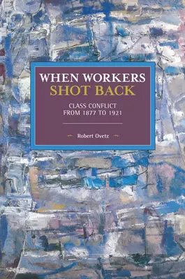 Kiedy robotnicy strzelali: Konflikt klasowy w latach 1877-1921 - When Workers Shot Back: Class Conflict from 1877 to 1921