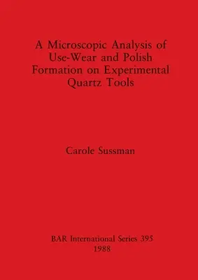 Mikroskopowa analiza zużycia użytkowego i polerowania eksperymentalnych narzędzi kwarcowych - A Microscopic Analysis of Use-Wear and Polish Formation on Experimental Quartz Tools