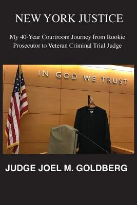 New York Justice: Moja 40-letnia podróż od początkującego prokuratora do weterana procesu karnego - New York Justice: My 40-Year Courtroom Journey from Rookie Prosecutor to Veteran Criminal Trial Judge