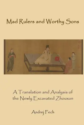 Szaleni władcy i godni synowie: Tłumaczenie i analiza nowo wykopanego Zhouxun - Mad Rulers and Worthy Sons: A Translation and Analysis of the Newly Excavated Zhouxun