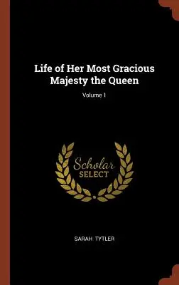 Życie Jej Najłaskawszej Wysokości Królowej; Tom 1 - Life of Her Most Gracious Majesty the Queen; Volume 1