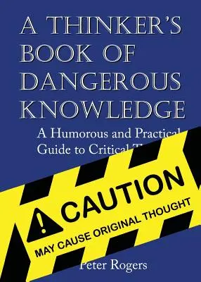 A Thinker's Book of Dangerous Knowledge: Humorystyczny i praktyczny przewodnik po krytycznym myśleniu - A Thinker's Book of Dangerous Knowledge: A Humorous and Practical Guide to Critical Thinking