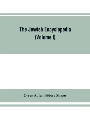 Encyklopedia żydowska: opisowy zapis historii, religii, literatury i zwyczajów narodu żydowskiego od czasów najdawniejszych do czasów współczesnych. - The Jewish encyclopedia: a descriptive record of the history, religion, literature, and customs of the Jewish people from the earliest times to