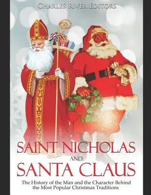 Święty Mikołaj i Santa Claus: Historia człowieka i postaci stojących za najpopularniejszymi tradycjami bożonarodzeniowymi - Saint Nicholas and Santa Claus: The History of the Man and the Character Behind the Most Popular Christmas Traditions