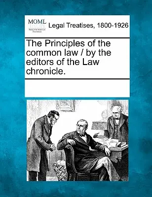 The Principles of the Common Law / By the Editors of the Law Chronicle.