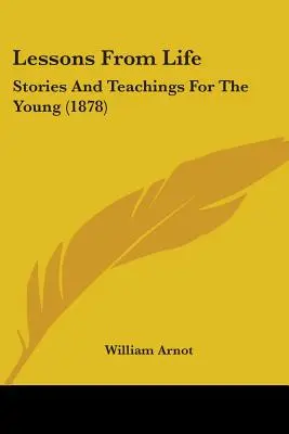 Lekcje z życia: Historie i nauki dla młodych (1878) - Lessons From Life: Stories And Teachings For The Young (1878)