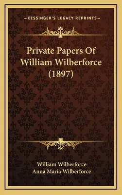 Prywatne dokumenty Williama Wilberforce'a (1897) - Private Papers Of William Wilberforce (1897)