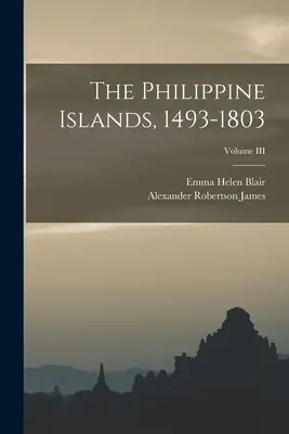 Wyspy Filipińskie, 1493-1803; Tom III - The Philippine Islands, 1493-1803; Volume III