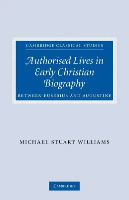 Autoryzowane żywoty we wczesnochrześcijańskiej biografii: Między Euzebiuszem a Augustynem - Authorised Lives in Early Christian Biography: Between Eusebius and Augustine