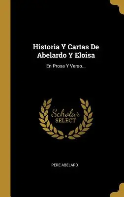 Historia Y Cartas De Abelardo Y Eloisa: En Prosa Y Verso...