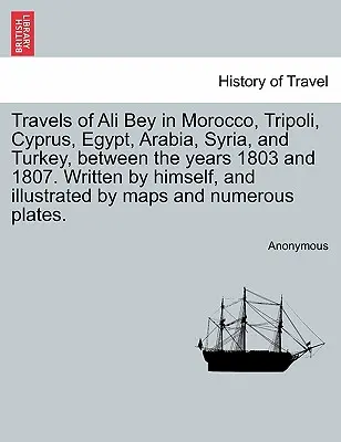 Travels of Ali Bey in Morocco, Tripoli, Cyprus, Egypt, Arabia, Syria, and Turkey, Between the Years 1803 and 1807. Napisane przez niego samego i ilustrowane - Travels of Ali Bey in Morocco, Tripoli, Cyprus, Egypt, Arabia, Syria, and Turkey, Between the Years 1803 and 1807. Written by Himself, and Illustrated