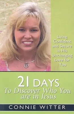 21 dni na odkrycie, kim jesteś w Jezusie: Żyć pewnie i bezpiecznie w Jego niezmiennej miłości do ciebie - 21 Days to Discover Who You Are in Jesus: Living Confident and Secure in His Unchanging Love for You
