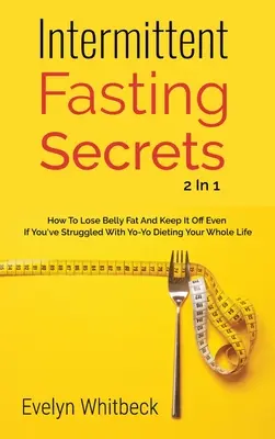 Tajemnice przerywanego postu 2 w 1: Jak stracić tłuszcz z brzucha i utrzymać go, jeśli przez całe życie zmagałeś się z dietą jo-jo? - Intermittent Fasting Secrets 2 In 1: How To Lose Belly Fat And Keep It Off If You've Struggled With Yo-Yo Dieting Your Whole Life