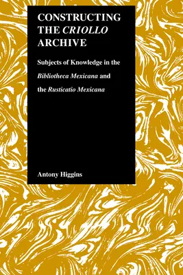 Konstruowanie archiwum Criollo: Podmioty wiedzy w Bibliotheca Mexicana i Rusticatio Mexicana - Constructing the Criollo Archive: Subjects of Knowledge in the Bibliotheca Mexicana and the Rusticatio Mexicana