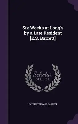 Sześć tygodni w Long's według późnego rezydenta [E.S. Barrett] - Six Weeks at Long's by a Late Resident [E.S. Barrett]