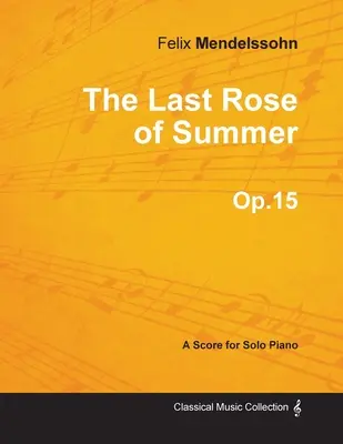 Ostatnia róża lata op.15 - na fortepian solo (1827) - The Last Rose of Summer Op.15 - For Solo Piano (1827)