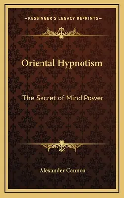 Orientalny hipnotyzm: Sekret potęgi umysłu - Oriental Hypnotism: The Secret of Mind Power