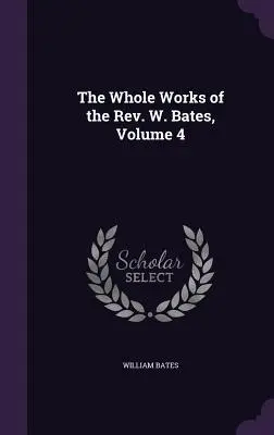 Dzieła księdza W. Batesa, tom 4 - The Whole Works of the Rev. W. Bates, Volume 4