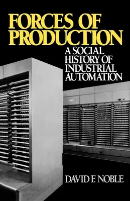 Siły produkcji: Społeczna historia automatyki przemysłowej - Forces of Production: A Social History of Industrial Automation