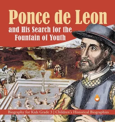 Ponce de Leon i jego poszukiwania fontanny młodości Biografia dla dzieci Klasa 3 Biografie historyczne dla dzieci - Ponce de Leon and His Search for the Fountain of Youth Biography for Kids Grade 3 Children's Historical Biographies