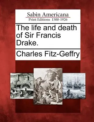 Życie i śmierć sir Francisa Drake'a. - The Life and Death of Sir Francis Drake.