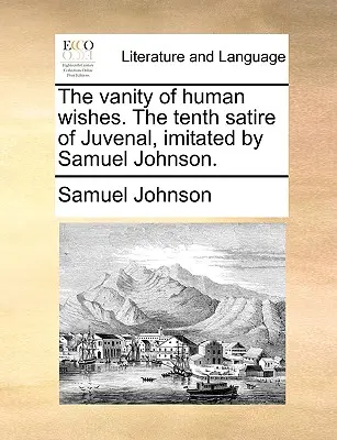 Próżność ludzkich życzeń. Dziesiąta satyra Juvenala, naśladowana przez Samuela Johnsona. - The Vanity of Human Wishes. the Tenth Satire of Juvenal, Imitated by Samuel Johnson.