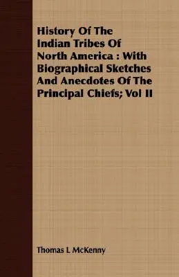 Historia plemion indiańskich Ameryki Północnej: Ze szkicami biograficznymi i anegdotami o głównych wodzach; Tom II - History Of The Indian Tribes Of North America: With Biographical Sketches And Anecdotes Of The Principal Chiefs; Vol II