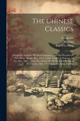 Chińska klasyka: Confucian Analects, The Great Learning, And The Doctrine of the Mean. 2d. Ed., Rev. 1893.-v.2. the Works Of Mencius. 2d - The Chinese Classics: Confucian Analects, The Great Learning, And The Doctrine Of The Mean. 2d. Ed., Rev. 1893.-v.2.the Works Of Mencius. 2d