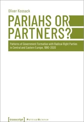 Pariasi czy partnerzy? Wzorce tworzenia rządów przez partie radykalnej prawicy w Europie Środkowej i Wschodniej w latach 1990-2020 - Pariahs or Partners?: Patterns of Government Formation with Radical Right Parties in Central and Eastern Europe, 1990-2020