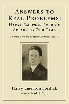Odpowiedzi na prawdziwe problemy: Harry Emerson Fosdick przemawia do naszych czasów - Answers to Real Problems: Harry Emerson Fosdick Speaks to Our Time
