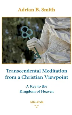 Medytacja transcendentalna z chrześcijańskiego punktu widzenia: Klucz do Królestwa Niebieskiego - Transcendental Meditation from a Christian Viewpoint: A Key to the Kingdom of Heaven