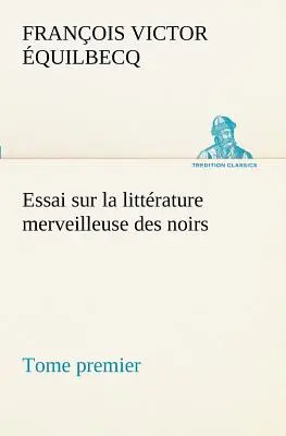 Essai sur la littrature merveilleuse des noirs, suivi de Contes indignes de l'Ouest africain franais - Tome premier