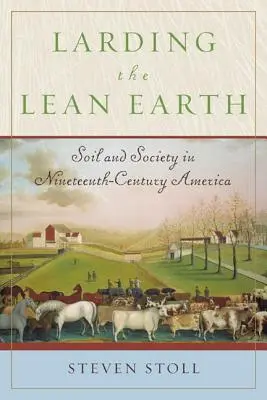 Larding the Lean Earth: Gleba i społeczeństwo w dziewiętnastowiecznej Ameryce - Larding the Lean Earth: Soil and Society in Nineteenth-Century America