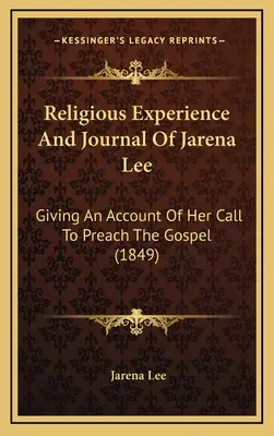 Doświadczenie religijne i dziennik Jareny Lee: relacja o jej powołaniu do głoszenia Ewangelii (1849) - Religious Experience And Journal Of Jarena Lee: Giving An Account Of Her Call To Preach The Gospel (1849)