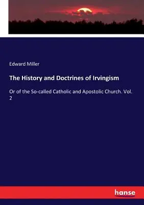 Historia i doktryny Irvingizmu: Albo o tak zwanym Kościele katolickim i apostolskim. Vol. 2 - The History and Doctrines of Irvingism: Or of the So-called Catholic and Apostolic Church. Vol. 2