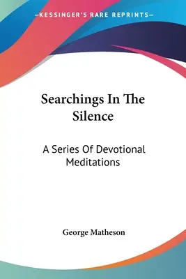 Poszukiwania w ciszy: Seria medytacji nabożnych - Searchings In The Silence: A Series Of Devotional Meditations