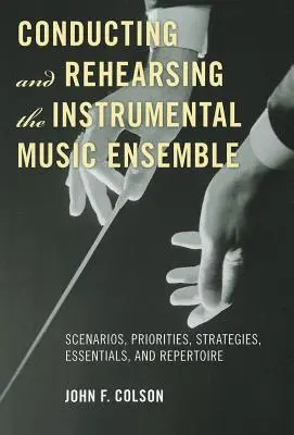 Prowadzenie i próby zespołu instrumentalnego: Scenariusze, priorytety, strategie, podstawy i repertuar - Conducting and Rehearsing the Instrumental Music Ensemble: Scenarios, Priorities, Strategies, Essentials, and Repertoire