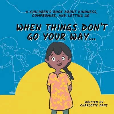 Kiedy sprawy nie idą po twojej myśli... Książka dla dzieci o życzliwości, kompromisach i odpuszczaniu - When Things Don't Go Your Way... A Children's Book About Kindness, Compromise, and Letting Go