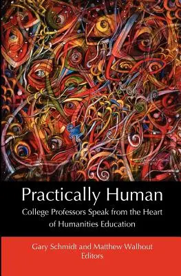 Praktycznie ludzki: Profesorowie uniwersyteccy przemawiają z serca edukacji humanistycznej - Practically Human: College Professors Speak from the Heart of Humanities Education