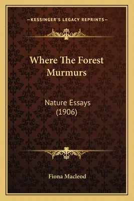 Where The Forest Murmurs: Eseje przyrodnicze (1906) - Where The Forest Murmurs: Nature Essays (1906)