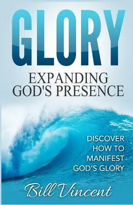 Chwała: Rozszerzanie Bożej Obecności: Odkryj, jak manifestować Bożą chwałę - Glory: Expanding God's Presence: Discover How to Manifest God's Glory