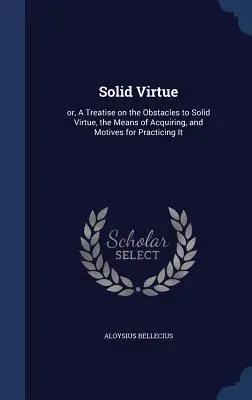 Solidna cnota: lub traktat o przeszkodach dla solidnej cnoty, sposobach jej zdobywania i motywach jej praktykowania - Solid Virtue: or, A Treatise on the Obstacles to Solid Virtue, the Means of Acquiring, and Motives for Practicing It