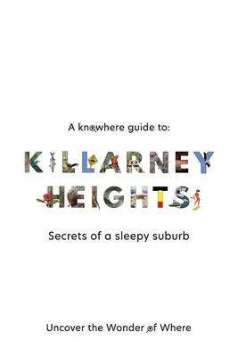 A Knowhere Guide to Killarney Heights - Sekrety sennego przedmieścia: Sekrety sennego przedmieścia - A Knowhere Guide to Killarney Heights - Secrets of a sleepy suburb: Secrets of a Sleepy Suburb