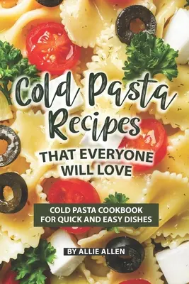 Przepisy na zimne makarony, które pokochają wszyscy: Książka kucharska z makaronem na zimno dla szybkich i łatwych dań - Cold Pasta Recipes That Everyone Will Love: Cold Pasta Cookbook for Quick and Easy Dishes