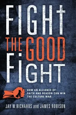 Fight the Good Fight: Jak sojusz wiary i rozumu może wygrać wojnę kulturową - Fight the Good Fight: How an Alliance of Faith and Reason Can Win the Culture War