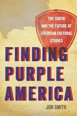 Odnaleźć purpurową Amerykę: Południe i przyszłość amerykańskiego kulturoznawstwa - Finding Purple America: The South and the Future of American Cultural Studies