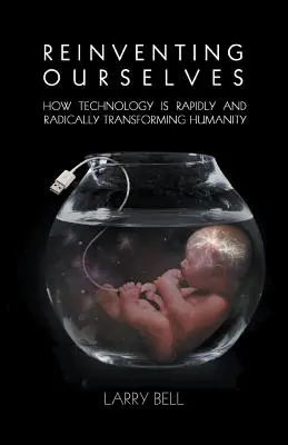 Odkrywamy siebie na nowo: Jak technologia szybko i radykalnie zmienia ludzkość - Reinventing Ourselves: How Technology is Rapidly and Radically Transforming Humanity