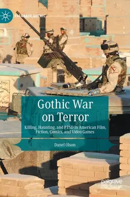 Gotycka wojna z terroryzmem: Zabijanie, nawiedzanie i Ptsd w amerykańskim filmie, fikcji, komiksach i grach wideo - Gothic War on Terror: Killing, Haunting, and Ptsd in American Film, Fiction, Comics, and Video Games