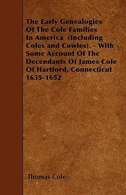 Wczesne genealogie rodzin Cole w Ameryce (w tym Coles i Cowles). - Z pewnym opisem potomków Jamesa Cole'a z Hartford, C - The Early Genealogies Of The Cole Families In America (Including Coles and Cowles). - With Some Account Of The Decendants Of James Cole Of Hartford, C