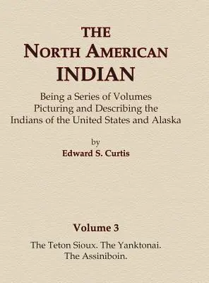 Indianie Ameryki Północnej tom 3 - Teton Sioux, Yanktonai, Assiniboin - The North American Indian Volume 3 - The Teton Sioux, The Yanktonai, The Assiniboin